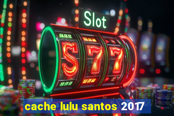 cache lulu santos 2017